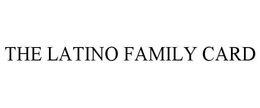 THE LATINO FAMILY CARD trademark