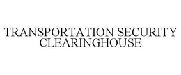 TRANSPORTATION SECURITY CLEARINGHOUSE trademark