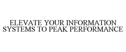 ELEVATE YOUR INFORMATION SYSTEMS TO PEAK PERFORMANCE trademark