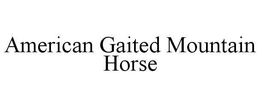 AMERICAN GAITED MOUNTAIN HORSE trademark
