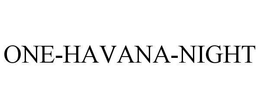 ONE-HAVANA-NIGHT trademark