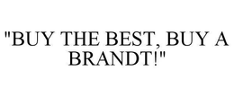 "BUY THE BEST, BUY A BRANDT!" trademark