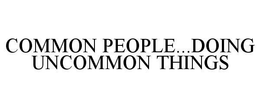 COMMON PEOPLE...DOING UNCOMMON THINGS trademark