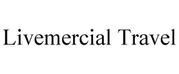 LIVEMERCIAL TRAVEL trademark
