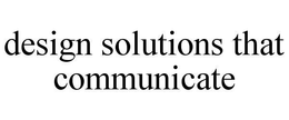 DESIGN SOLUTIONS THAT COMMUNICATE trademark