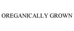 OREGANICALLY GROWN trademark