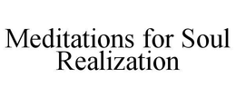 MEDITATIONS FOR SOUL REALIZATION trademark