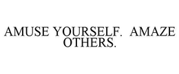 AMUSE YOURSELF. AMAZE OTHERS. trademark