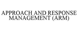 APPROACH AND RESPONSE MANAGEMENT (ARM) trademark