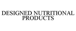 DESIGNED NUTRITIONAL PRODUCTS trademark