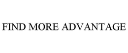 FIND MORE ADVANTAGE trademark