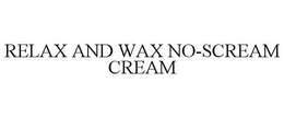 RELAX AND WAX NO-SCREAM CREAM trademark