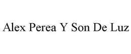 ALEX PEREA Y SON DE LUZ trademark