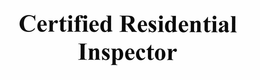 CERTIFIED RESIDENTIAL INSPECTOR trademark