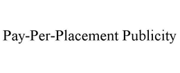 PAY-PER-PLACEMENT PUBLICITY trademark