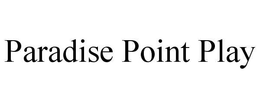PARADISE POINT PLAY trademark
