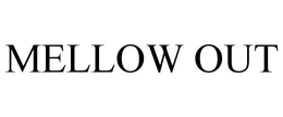 MELLOW OUT trademark