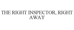 THE RIGHT INSPECTOR, RIGHT AWAY trademark