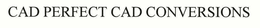 CAD PERFECT CAD CONVERSIONS trademark