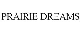 PRAIRIE DREAMS trademark