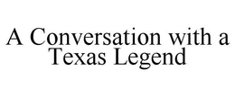 A CONVERSATION WITH A TEXAS LEGEND trademark