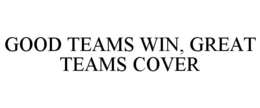 GOOD TEAMS WIN, GREAT TEAMS COVER trademark