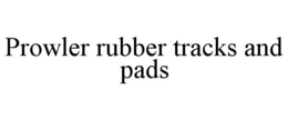 PROWLER RUBBER TRACKS AND PADS trademark