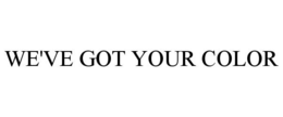 WE'VE GOT YOUR COLOR trademark