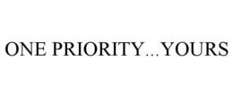 ONE PRIORITY...YOURS trademark