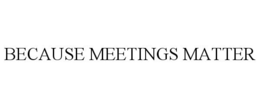 BECAUSE MEETINGS MATTER trademark