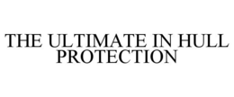THE ULTIMATE IN HULL PROTECTION trademark