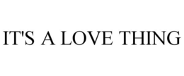IT'S A LOVE THING trademark
