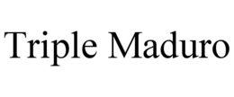 TRIPLE MADURO trademark
