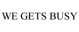 WE GETS BUSY trademark