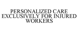 PERSONALIZED CARE EXCLUSIVELY FOR INJURED WORKERS trademark