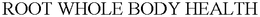 ROOT WHOLE BODY HEALTH trademark