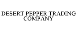 DESERT PEPPER TRADING COMPANY trademark