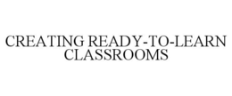 CREATING READY-TO-LEARN CLASSROOMS trademark
