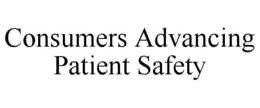 CONSUMERS ADVANCING PATIENT SAFETY trademark