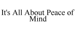 IT'S ALL ABOUT PEACE OF MIND trademark