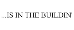 ...IS IN THE BUILDIN' trademark