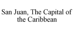 SAN JUAN, THE CAPITAL OF THE CARIBBEAN trademark