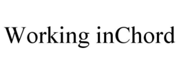 WORKING INCHORD trademark