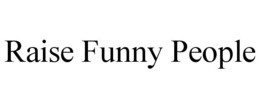 RAISE FUNNY PEOPLE trademark