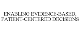 ENABLING EVIDENCE-BASED, PATIENT-CENTERED DECISIONS trademark