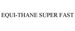 EQUI-THANE SUPER FAST trademark