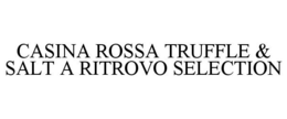 CASINA ROSSA TRUFFLE & SALT A RITROVO SELECTION trademark