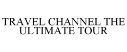 TRAVEL CHANNEL THE ULTIMATE TOUR trademark