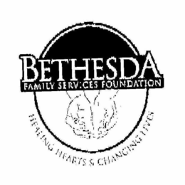 BETHESDA FAMILY SERVICES FOUNDATION HEALING HEARTS & CHANGING LIVES trademark