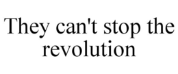 THEY CAN'T STOP THE REVOLUTION trademark